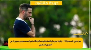 من خارج الحسابات؟.. يانيك فيريرا يكشف قائمة الزمالك لمواجهة مودرن سبورت في الدوري المصري 1